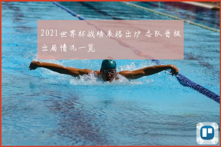 2021世界杯战绩表格出炉 各队晋级出局情况一览