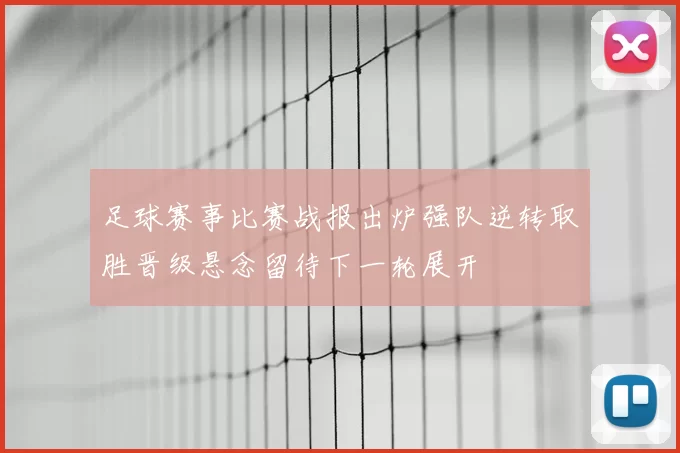 足球赛事比赛战报出炉强队逆转取胜晋级悬念留待下一轮展开