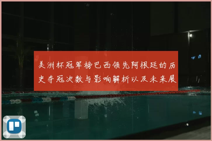 美洲杯冠军榜巴西领先阿根廷的历史夺冠次数与影响解析以及未来展望