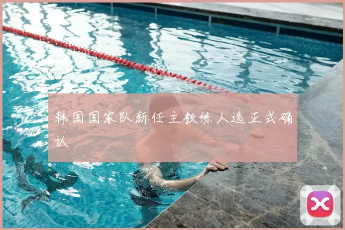 韩国国家队新任主教练人选正式确认