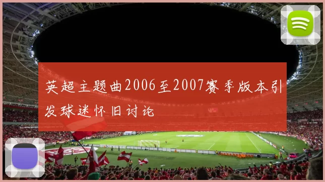 英超主题曲2006至2007赛季版本引发球迷怀旧讨论