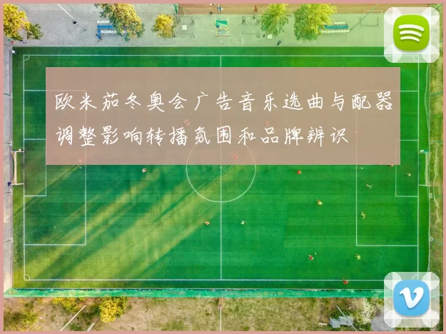 欧米茄冬奥会广告音乐选曲与配器调整影响转播氛围和品牌辨识