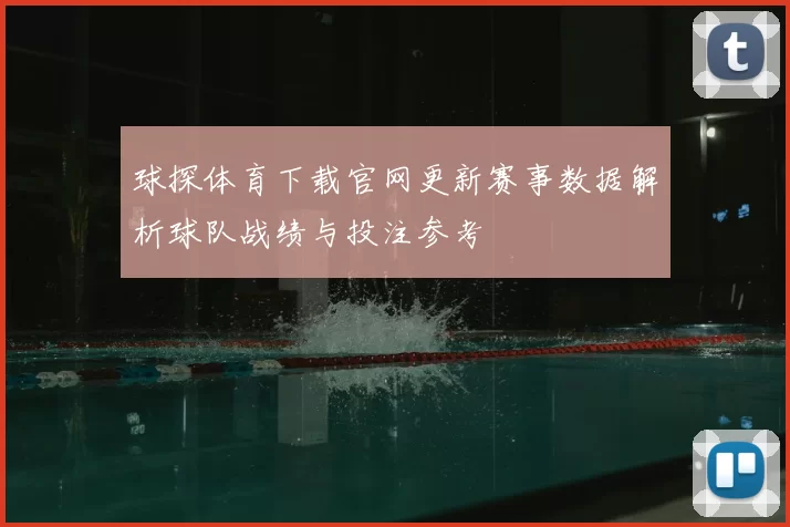 球探体育下载官网更新赛事数据解析球队战绩与投注参考