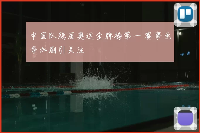中国队稳居奥运金牌榜第一 赛事竞争加剧引关注